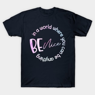 In A World Where You Can Be Anything Be Nice T-Shirt